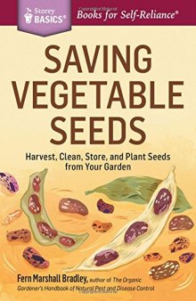 Saving Vegetable Seeds: Harvest, Clean, Store, and Plant Seeds from Your Garden. A Storey BASICS® Title