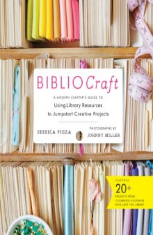 BiblioCraft: The Modern Crafter’s Guide to Using Library Resources to Jumpstart Creative Projects