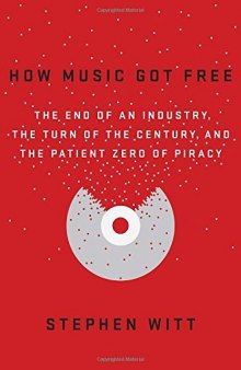 How Music Got Free: The End of an Industry, the Turn of the Century, and the Patient Zero of Piracy