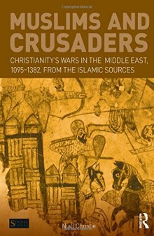 Muslims and Crusaders: Christianity’s Wars in the Middle East, 1095-1382, from the Islamic Sources