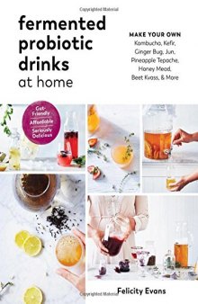 Probiotic Drinks at Home: Make Your Own Seriously Delicious Gut-Friendly Fermented Beverages