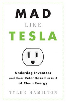 Mad Like Tesla: Underdog Inventors and their Relentless Pursuit of Clean Energy