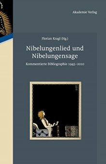 Nibelungenlied und Nibelungensage: Kommentierte Bibliographie 1945-2010