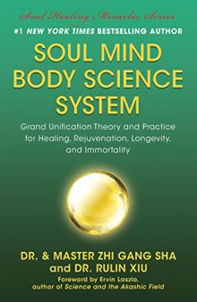 Soul Mind Body Science System: Grand Unification Theory and Practice for Healing, Rejuvenation, Longevity, and Immortality