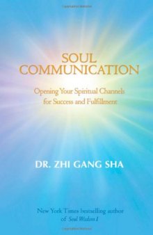 Soul Communication: Opening Your Spiritual Channels for Success and Fulfillment