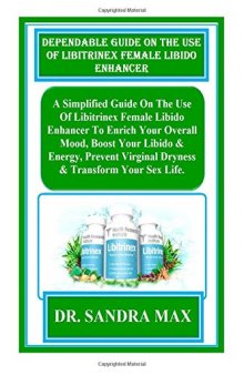 Dependable Guide On The Use Of Libitrinex Female Libido Enhancer: A Simplified Guide On The Use Of Libitrinex Female Libido Enhancer To Enrich Your Overall ... Boost Your Libido & Energy, Prevent...