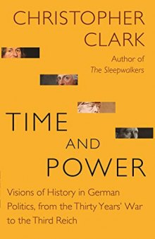 Time and Power: Visions of History in German Politics, from the Thirty Years’ War to the Third Reich