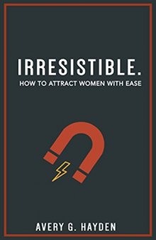 Irresistible: How To Attract Women With Ease