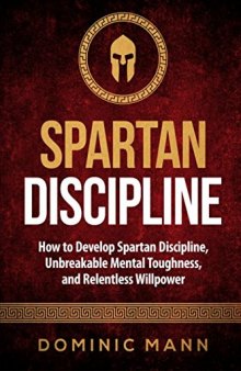 Self-Discipline: How to Develop Spartan Discipline, Unbreakable Mental Toughness, and Relentless Willpower (Spartan Self-Control, Self-Confidence, and Self-Awareness)