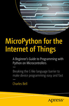 MicroPython for the Internet of Things: A Beginner’s Guide to Programming with Python on Microcontrollers