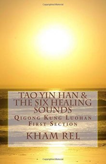 Tao Yin Han & the Six Healing Sounds: Qigong Kung Luohan (First Section Book 1)