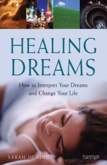 Healing Dreams. How to Interpret Your Dreams and Change Your Life