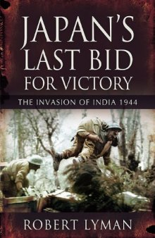 Japan’s Last Bid for Victory: The Invasion of India, 1944