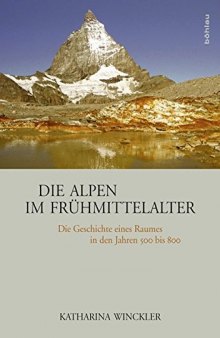 Die Alpen im Frühmittelalter: Die Geschichte eines Raumes in den Jahren 500 bis 800
