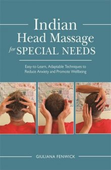 Indian Head Massage for Special Needs Easy-to-Learn, Adaptable Techniques to Reduce Anxiety and Promote Wellbeing