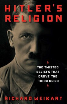 Hitler’s Religion: The Twisted Beliefs that Drove the Third Reich
