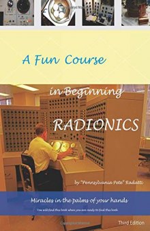 A Fun Course in Beginning Radionics Third Edition: Miracles in the palms of your hands (Mastering Radionics Series Book 1)