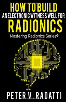 How to Build an Electronic Witness Well for Radionics (E-Well) (Mastering Radionics Series Book 2)
