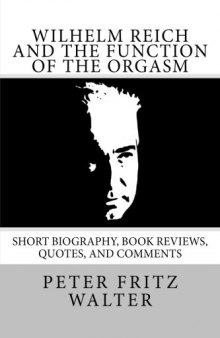 Wilhelm Reich and the Function of the Orgasm: Short Bio, Quotes, and Comments (Great Minds Series Book 11)