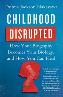 Childhood Disrupted- How your biography becomes your biology, and how you can heal