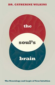 Soul’s Brain: The Neurology and Logic of Your Intuition