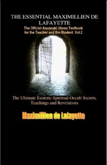 Vol. 2 THE ESSENTIAL MAXIMILLIEN DE LAFAYETTE: The Official Anunnaki Ulema Textbook for the Teacher and the Student (The Road to Enlightenment and Ultimate Knowledge)