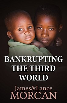 BANKRUPTING THE THIRD WORLD: How the Global Elite Drown Poor Nations in a Sea of Debt (The Underground Knowledge Series Book 6)
