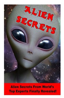 Alien Secrets: Scientists, Government Officials, Military Officers and other Experts Reveal What they Know About Aliens!: Is this the long-awaited-for DISCLOSURE? (Blue Planet Project Book 15)