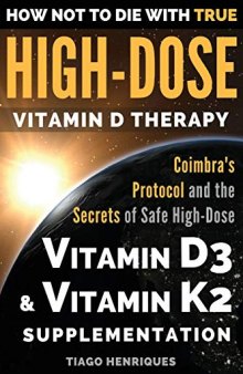 How Not To Die With True High-Dose Vitamin D Therapy: Coimbra’s Protocol and the Secrets of Safe High-Dose Vitamin D3 and Vitamin K2 Supplementation