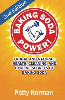 Baking Soda Power! Frugal and Natural: Health, Cleaning, and Hygiene Secrets of Baking Soda (60+) - 2nd Edition! (DIY Household Hacks, Chemical-Free, Green Cleaning, Natural Cleaning, Non-Toxic)