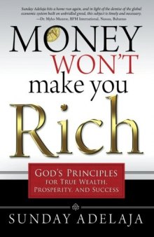 Money Won’t Make You Rich: God’s Principles for True Wealth, Prosperity, and Success