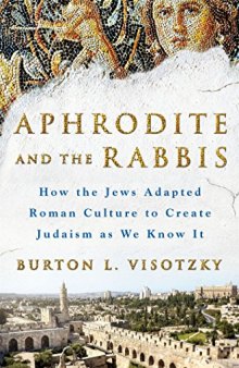 Aphrodite and the rabbis : how the Jews adapted Roman culture to create Judaism as we know it