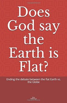 Does God say the Earth is Flat?: Ending the debate between the flat Earth vs. the Globe