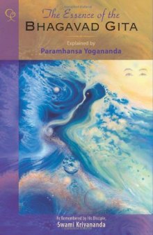 The Essence of the Bhagavad Gita Explained by Paramhansa Yogananda as Remembered by His Disciple