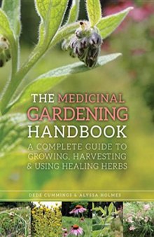 The medicinal gardening handbook. a complete guide to growing, harvesting, and using healing herbs