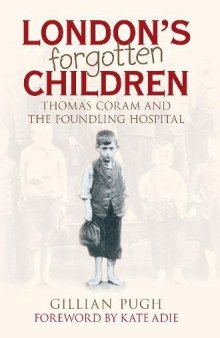 London’s Forgotten Children: Thomas Coram And The Foundling Hospital