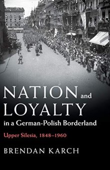 Nation and Loyalty in a German-Polish Borderland: Upper Silesia, 1848-1960
