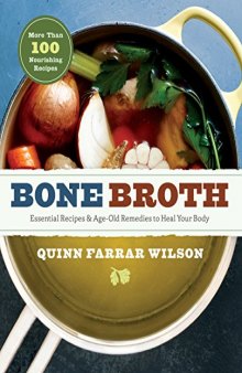 Bone Broth: 101 Essential Recipes & Age-Old Remedies to Heal Your Body