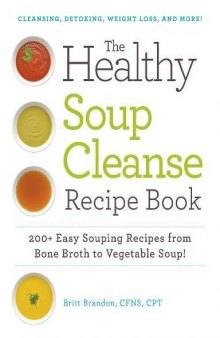 The Healthy Soup Cleanse Recipe Book: 200+ Easy Souping Recipes from Bone Broth to Vegetable Soup