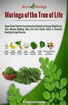 Moringa of the Tree of Life: Super Green Food for Increasing Everything from Energy, Weight Loss, Skin, Muscle Building, Bone and Joint Health, Detox Immunity Boosting to Age Reversal