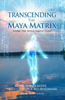 Transcending The Maya Matrix: Using the Seven Simple Step: Our Innate Guide to Co-Creation & Self-Realization