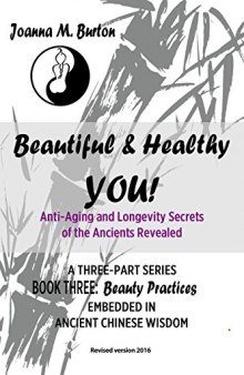 Beauty Practices: Embedded in Ancient Chinese Wisdom (Beautiful & Healthy YOU! Anti-Aging and Longevity Secrets of the Ancients Revealed. Book 3)