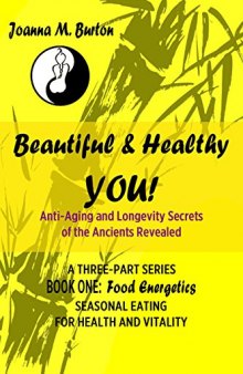 Food Energetics: Seasonal Eating for Health and Vitality (Beautiful & Healthy YOU! Anti-Aging and Longevity Secrets of the Ancients Revealed. Book 1)