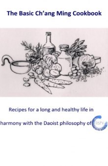 The Basic Ch’ang Ming Cookbook: Recipes for a healthy life in harmony with the Daoist philosophy of Lishi