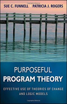 Purposeful Program Theory: Effective Use of Theories of Change and Logic Models.