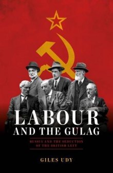 Labour and the Gulag: Russia and the Seduction of the British Left