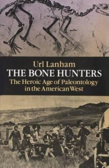 The Bone Hunters: The Heroic Age of Paleontology in the American West