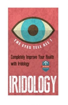 Iridology: The Eyes Tell All! Completely Improve Your Health With Iridology (Eye Health - Vision Therapy - Eyesight Improvement - Ocular)