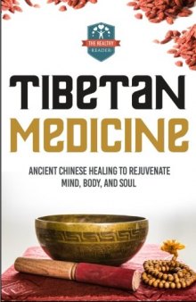 Tibetan Medicine: Ancient Chinese Healing To Rejuvenate Mind, Body, And Soul (Chinese Medicine - Chinese Herbs - Herbal Remedies - Natural Healing)