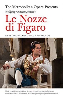 The Metropolitan Opera Presents: Wolfgang Amadeus Mozart’s Le Nozze Di Figaro: Libretto, Background and Photos
